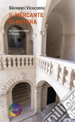 Il mercante di Matera. Da Costantinopoli a Otranto libro