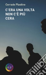 C'era una volta Non c'è più Cera libro