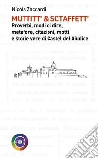 Muttitt' & sctaffett'. Proverbi, modi di dire, metafore, citazioni, motti e storie di Castel del Giudice libro