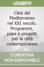 Città del Mediterraneo nel XXI secolo. Programmi, piani e progetti per la città contemporanea libro