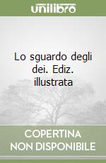 Lo sguardo degli dei. Ediz. illustrata libro