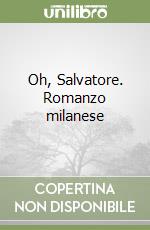 Oh, Salvatore. Romanzo milanese libro