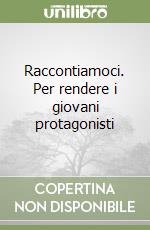 Raccontiamoci. Per rendere i giovani protagonisti libro
