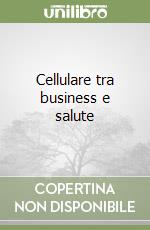 Cellulare tra business e salute