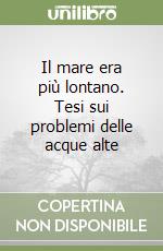 Il mare era più lontano. Tesi sui problemi delle acque alte