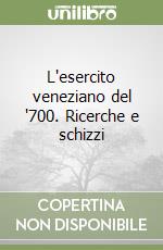 L'esercito veneziano del '700. Ricerche e schizzi