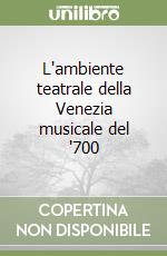 L'ambiente teatrale della Venezia musicale del '700 libro