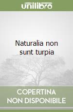 Naturalia non sunt turpia