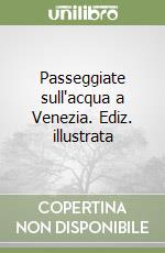 Passeggiate sull'acqua a Venezia. Ediz. illustrata libro