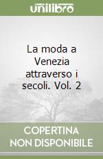 La moda a Venezia attraverso i secoli. Vol. 2