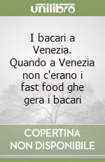 I bacari a Venezia. Quando a Venezia non c'erano i fast food ghe gera i bacari libro