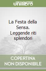 La Festa della Sensa. Leggende riti splendori libro