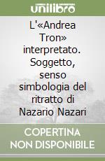 L'«Andrea Tron» interpretato. Soggetto, senso simbologia del ritratto di Nazario Nazari