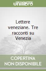 Lettere veneziane. Tre racconti su Venezia libro