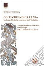 Colei che indica la via. La Cappella della Madonna dell'Odigitria. Temio esoterico-iniziatico nel soccorpo della Cattedrale di Gerace libro