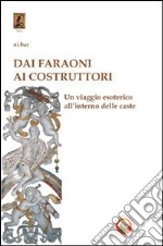 Dai faraoni ai costruttori. Un viaggio esoterico all'interno della caste libro