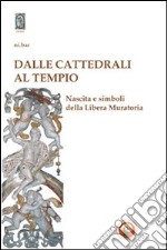 Dalle cattedrali al tempio. Nascita e simboli della libera muratoria libro