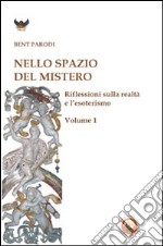 Nello spazio del mistero. Riflessioni sulla realtà e l'esoterismo. Vol. 1 libro