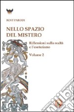 Nello spazio del mistero. Riflessioni sulla realtà e l'esoterismo. Vol. 2 libro