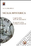 Sicilia mysterica. Itinerari tra passato e presente alla scoperta di luoghi insoliti, culti e riti antichissimi libro di Spoto Salvatore