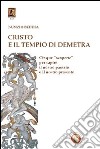 Cristo e il tempio di Demetra. Cinque «scoperte» per capire il nostro passato e il nostro presente libro di Beddia Nunzio