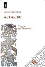 Astar 107. Viaggio nel multiverso libro