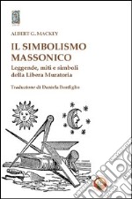 Il Simbolismo massonico. Leggende, miti e simboli della libera muratoria libro