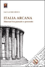 Italia arcana. Itinerari tra passato e presente libro