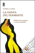 La danza del diamante. Meditazione corporea e crescita spirituale