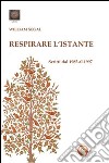 Respirare l'istante. Scritti dal 1985 al 1997 libro