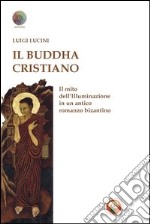 Il Buddha cristiano. Il mito dell'illuminazione in un antico romanzo bizantino