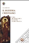 Il Buddha cristiano. Il mito dell'illuminazione in un antico romanzo bizantino libro