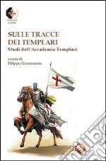 Sulle tracce dei Templari. Studi dell'Accademia templare libro