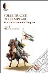 Sulle tracce dei Templari. Studi dell'Accademia templare libro