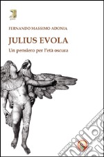 Julius Evola. Un pensiero per l'età oscura libro