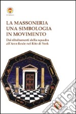 Massoneria. Una simbologia in movimento dai ribaltamenti della squadra all'arco reale nel rito di York libro