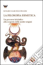 La filosofia ermetica. Un percorso iniziatico alla scoperta delle nostre origini libro