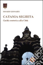 Catania segreta. Guida esoterica alla città libro
