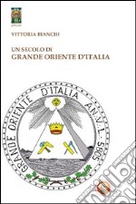 Un secolo di Grande Oriente d'Italia. Da Lemmi a Raffi libro