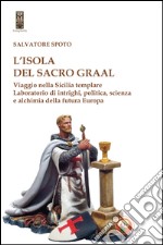 L'isola del Sacro Graal. Viaggio nella Sicilia templare libro