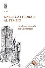 Dalle cattedrali al tempio. Su alcuni simboli dei costruttori libro