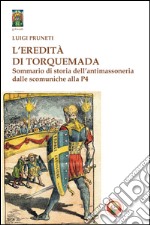 L'eredità di Torquemada. Sommario di storia dell'antimassoneria dalle scominuche alla P4 libro