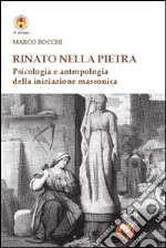 Rinato dalla pietra. Psicologia e antropologia della iniziazione massonica libro