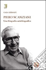 Piero Scanziani. Una biografia autobiografica libro