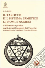 Il tarocco e il sistema ermetico di nomi e numeri. Corso teorico-pratico sugli arcani maggiori dei tarocchi a uso dell'antica fratellanza ermetica di Luxor