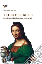 Il secreto degli dei. Spagiria e chiarificazione esistenziale libro