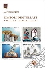 Simboli dentellati. Dal franco-bollo alla filatelia massonica libro