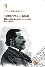 Adriano Lemmi. Il Gran maestro della Terza Italia (1877-1896) libro