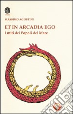 Et in Arcadia ego. I miti dei popoli del mare libro