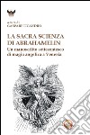 La sacra scienza di Abrahamelin. Un manoscritto settecentesco di magia angelica a Venezia libro